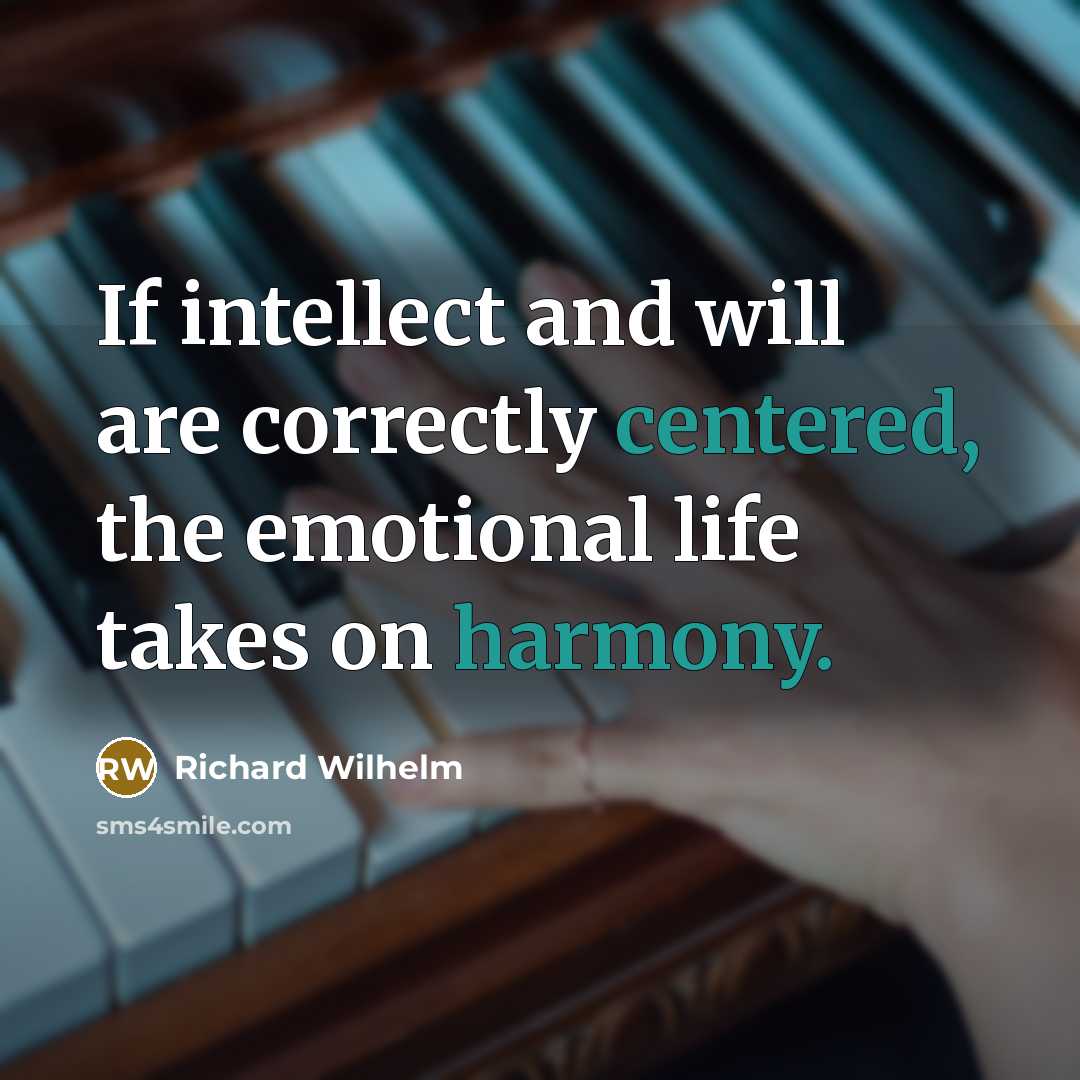 “If intellect and will are correctly centered, the emotional life takes on harmony.” quote by Richard Wilhelm