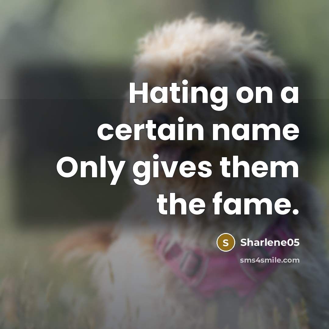 “Hating on a certain name Only gives them the fame.” quote by Sharlene05