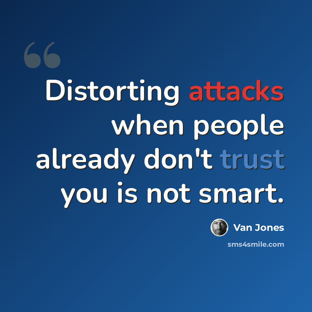 “Distorting attacks when people already don't trust you is not smart.” quote by Van Jones
