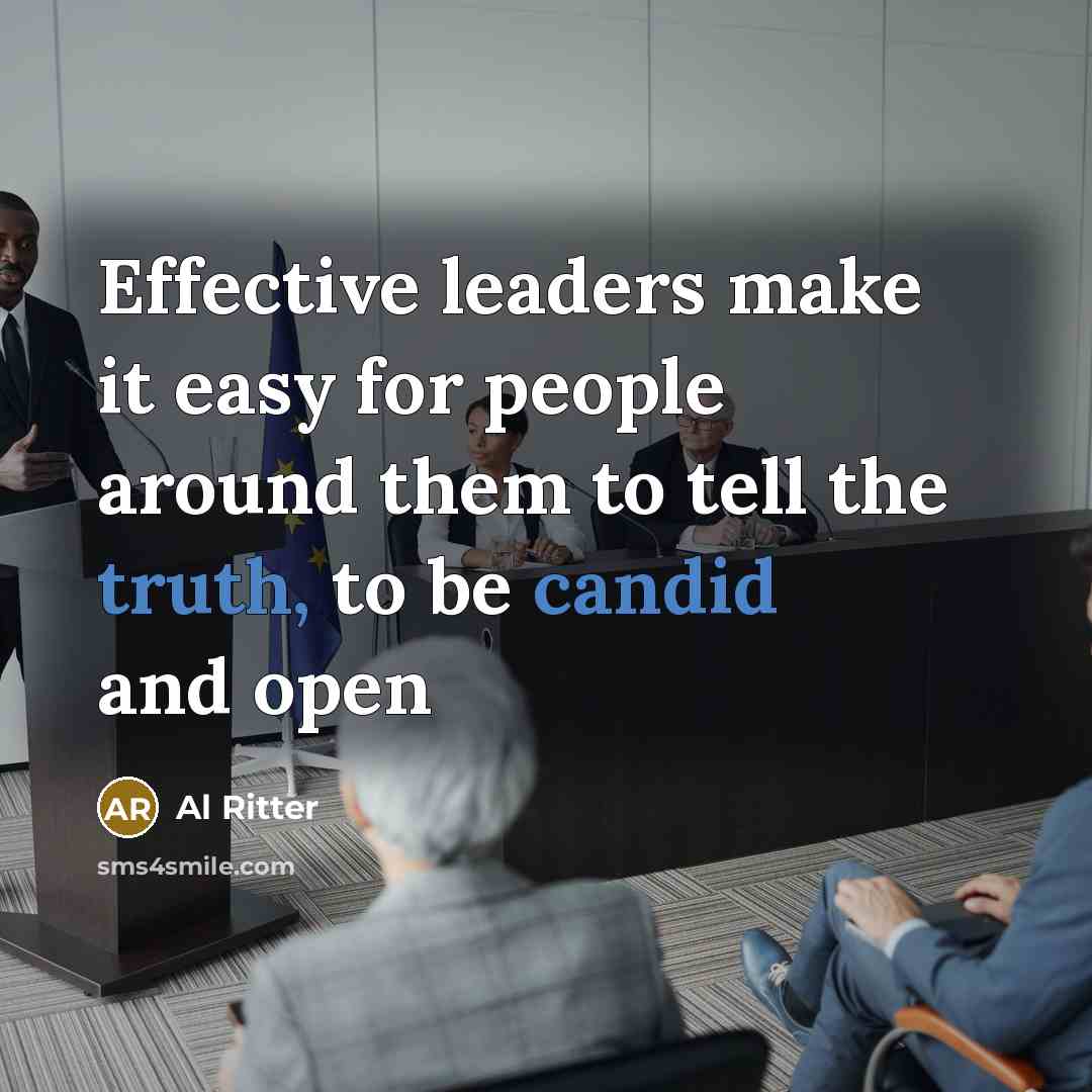 “Effective leaders make it easy for people around them to tell the truth, to be candid and open” quote by Al Ritter