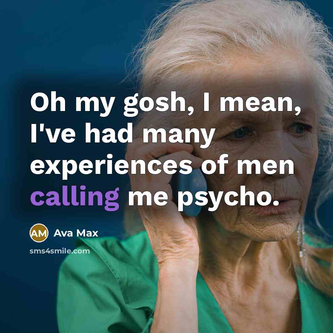 “Oh my gosh, I mean, I've had many experiences of men calling me psycho.” quote by Ava Max