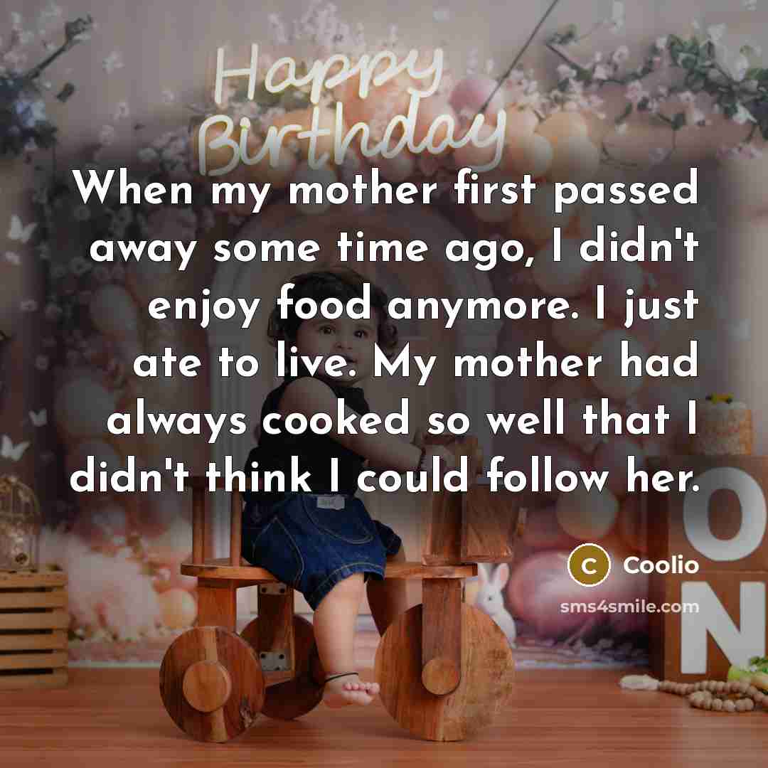 “When my mother first passed away some time ago, I didn't enjoy food anymore. I just ate to live. My mother had always cooked so well that I didn't think I could follow her.” quote by Coolio