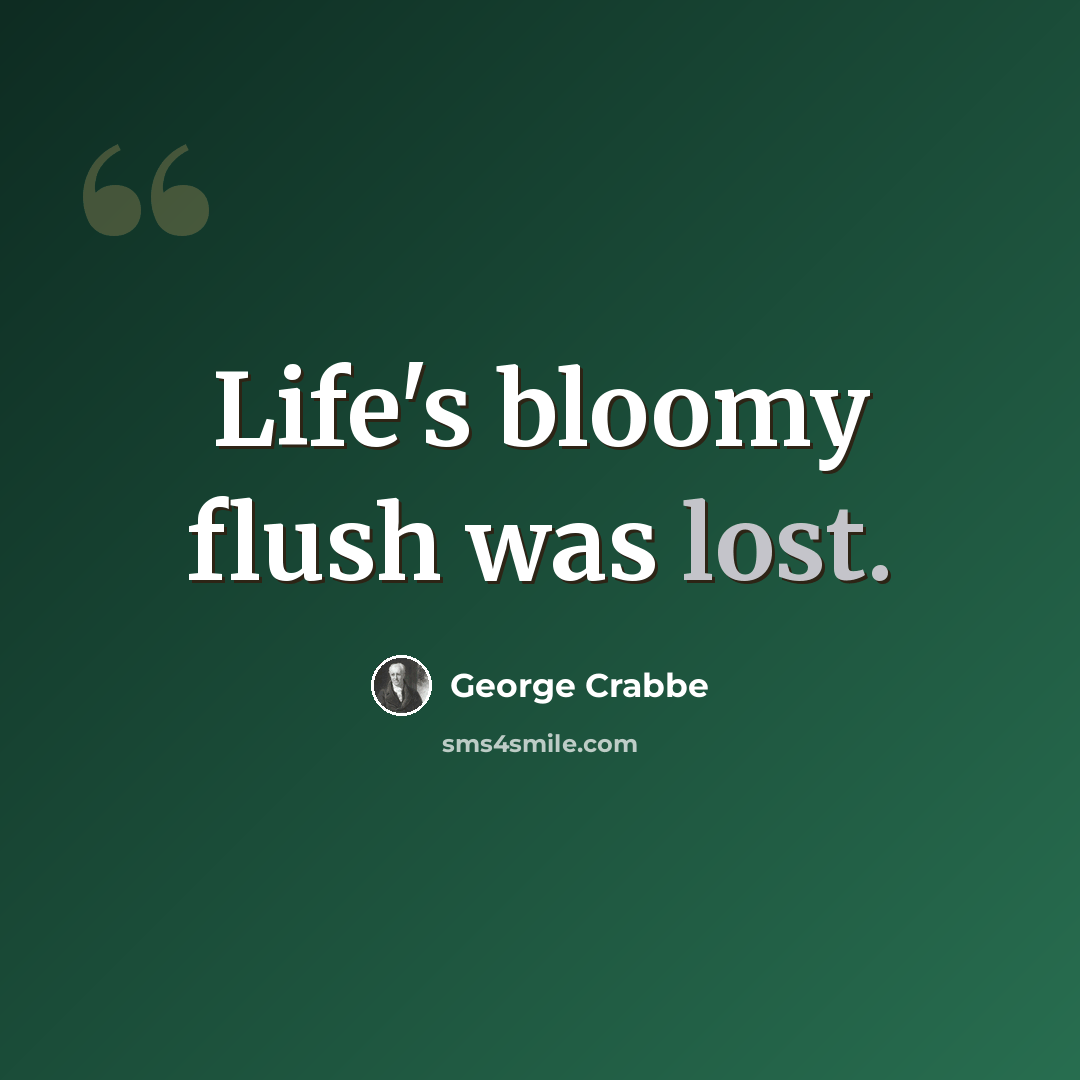 “Life's bloomy flush was lost.” quote by George Crabbe