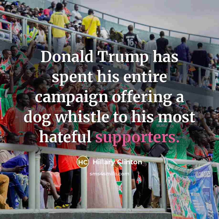 “Donald Trump has spent his entire campaign offering a dog whistle to his most hateful supporters.” quote by Hillary Clinton