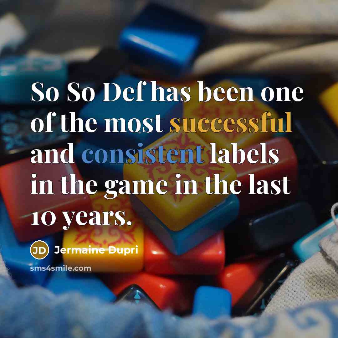 “So So Def has been one of the most successful and consistent labels in the game in the last 10 years.” quote by Jermaine Dupri