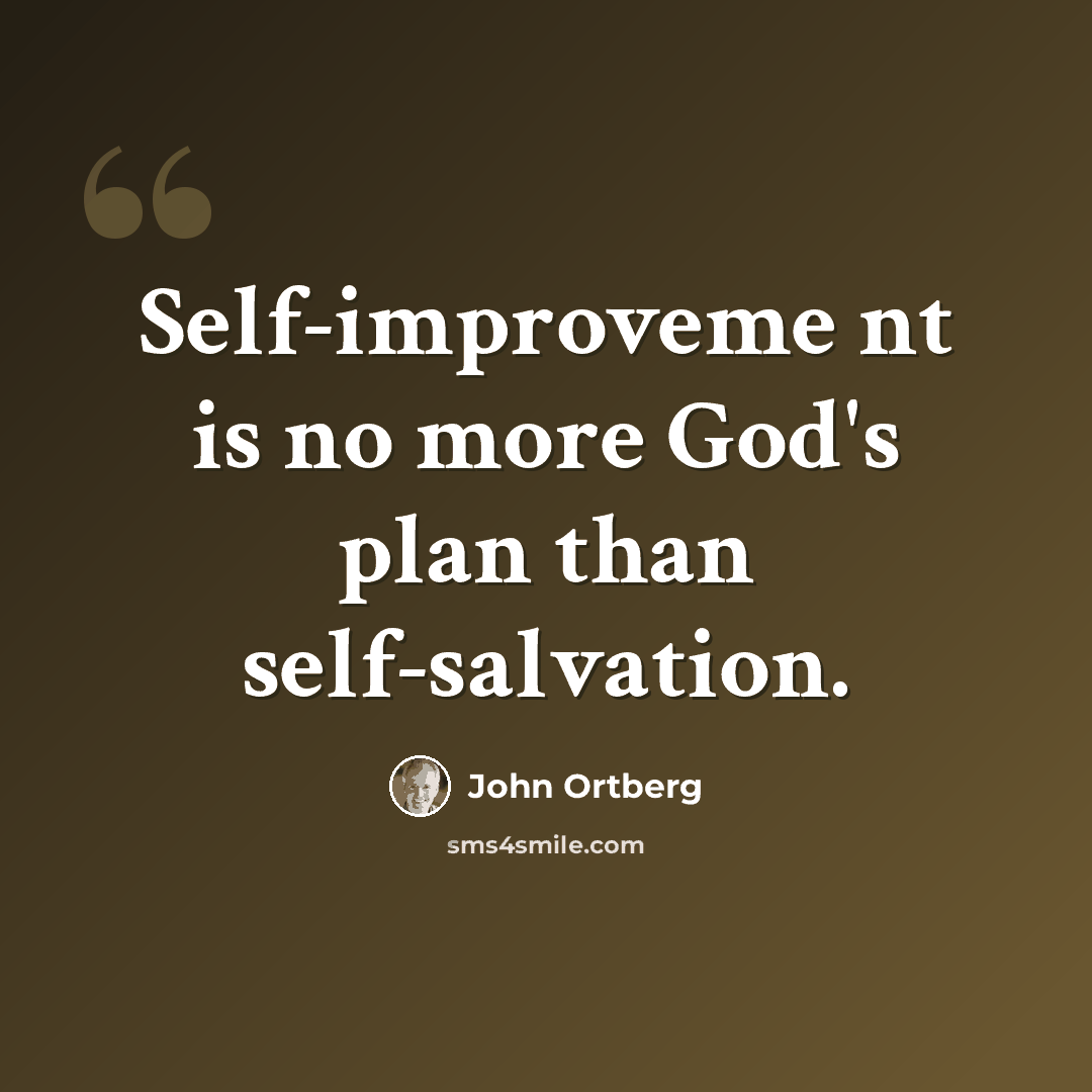 “Self-improveme nt is no more God's plan than self-salvation.” quote by John Ortberg