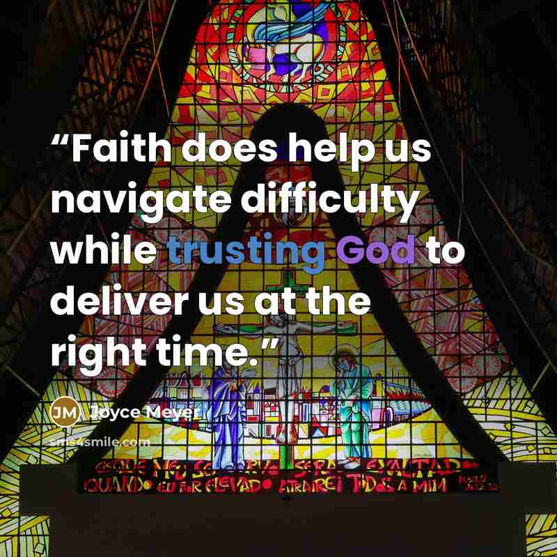 “Faith does help us navigate difficulty while trusting God to deliver us at the right time.” quote by Joyce Meyer