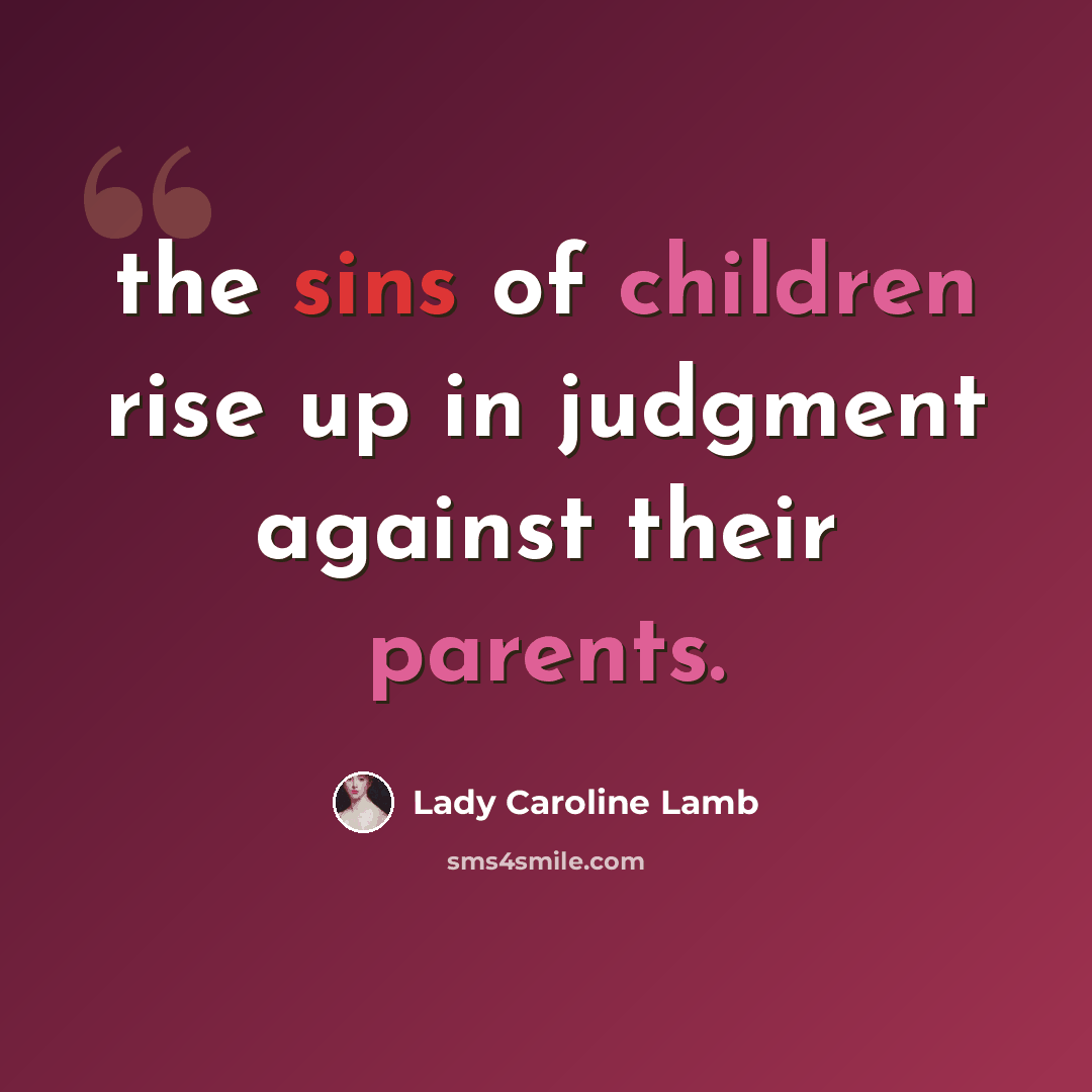 “the sins of children rise up in judgment against their parents.” quote by Lady Caroline Lamb