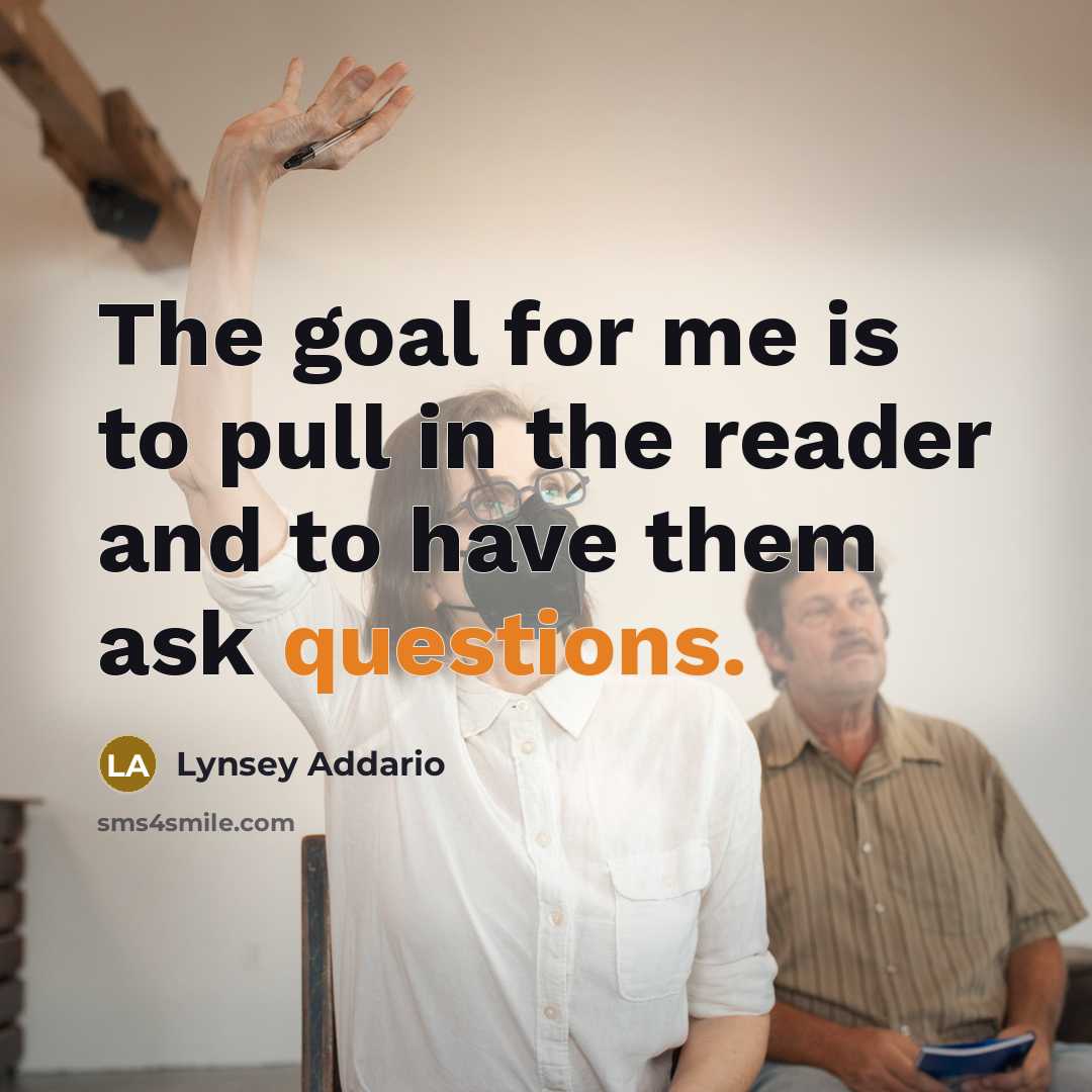 “The goal for me is to pull in the reader and to have them ask questions.” quote by Lynsey Addario