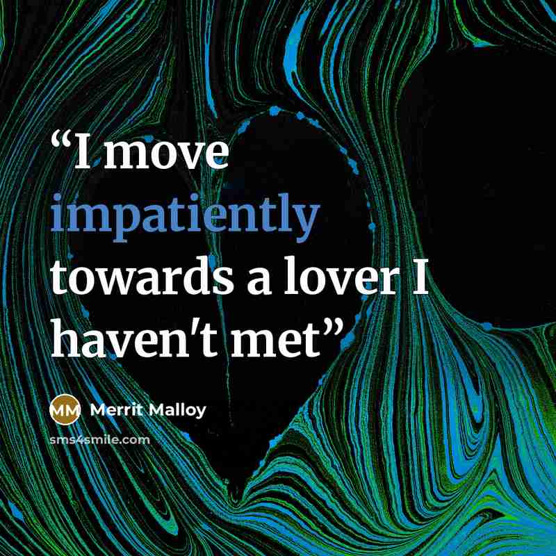 “I move impatiently towards a lover I haven't met” quote by Merrit Malloy