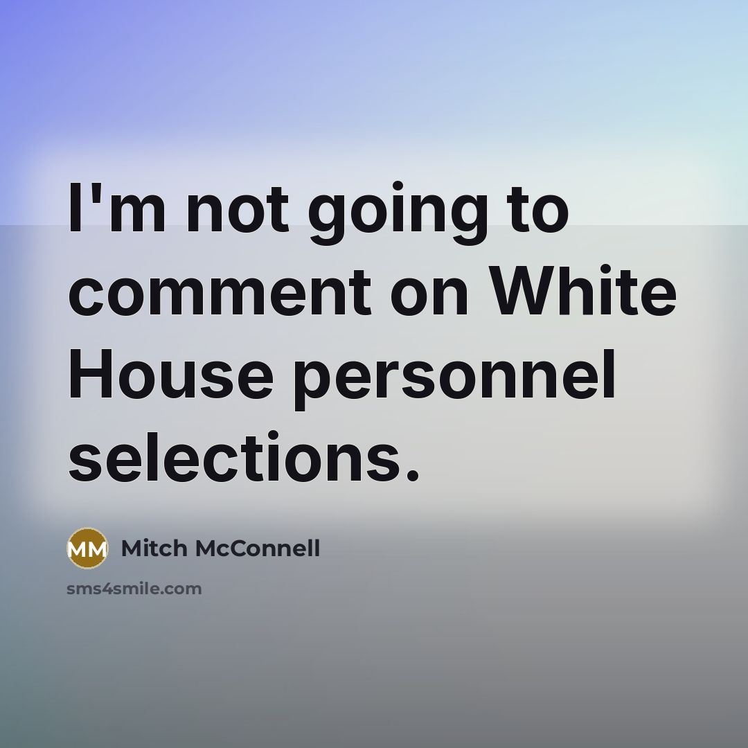 “I'm not going to comment on White House personnel selections.” quote by Mitch McConnell