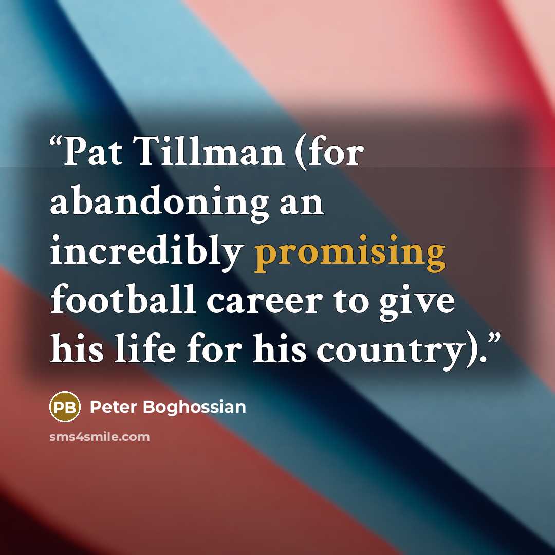 “Pat Tillman (for abandoning an incredibly promising football career to give his life for his country).” quote by Peter Boghossian