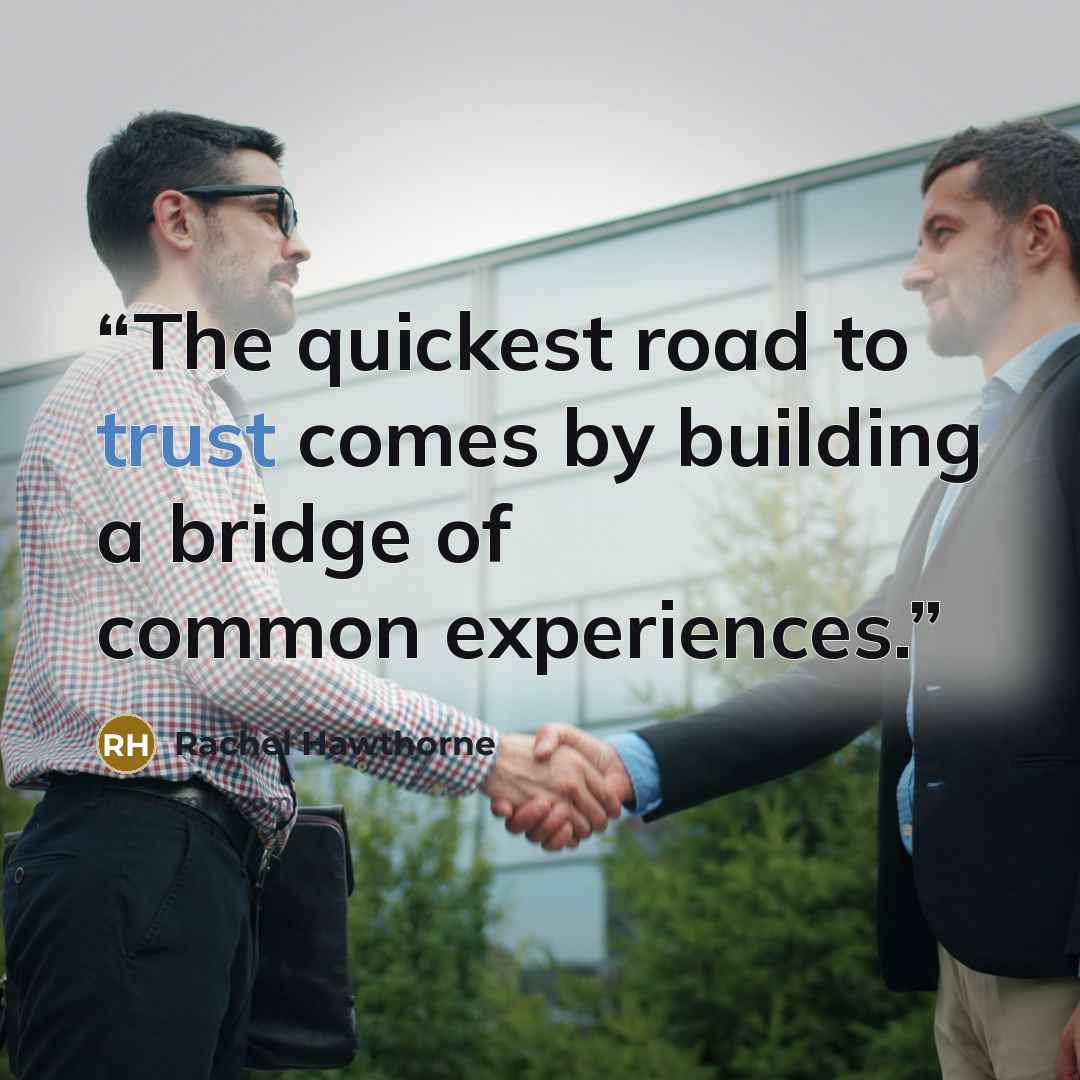 “The quickest road to trust comes by building a bridge of common experiences.” quote by rachel hawthorne