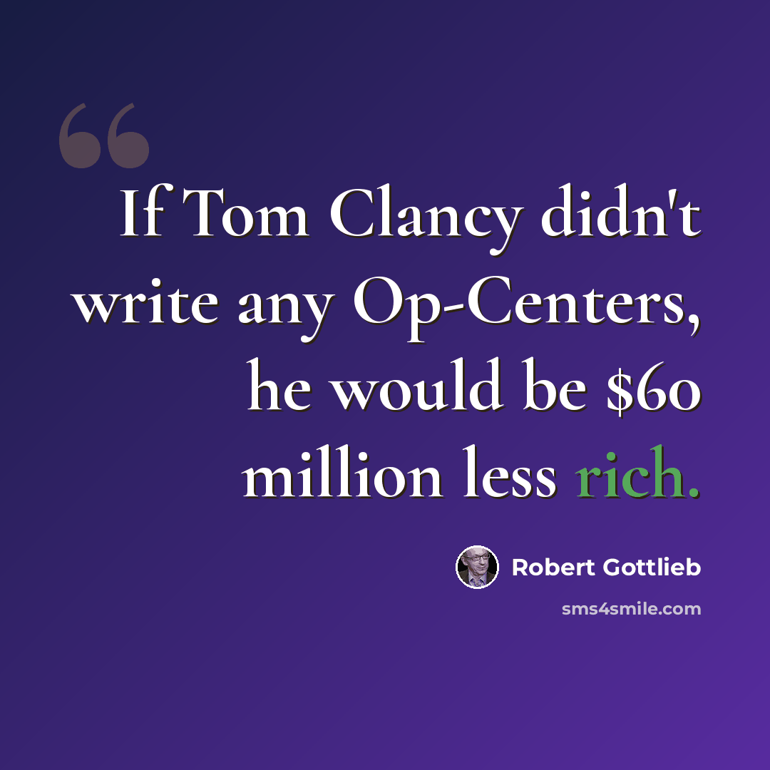 “If Tom Clancy didn't write any Op-Centers, he would be $60 million less rich.” quote by Robert Gottlieb
