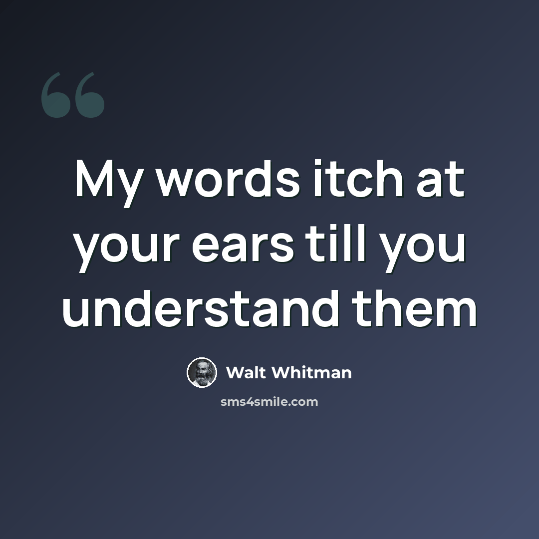 “My words itch at your ears till you understand them” quote by Walt Whitman