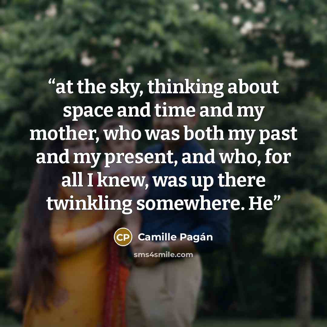 “at the sky, thinking about space and time and my mother, who was both my past and my present, and who, for all I knew, was up there twinkling somewhere. He” quote by Camille Pagán