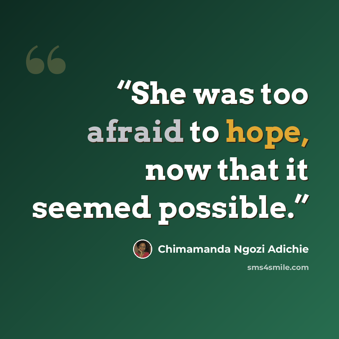 “She was too afraid to hope, now that it seemed possible.” quote by Chimamanda Ngozi Adichie