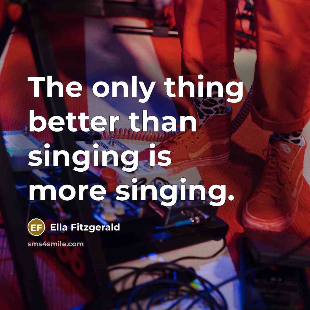 “The only thing better than singing is more singing.” quote by Ella Fitzgerald