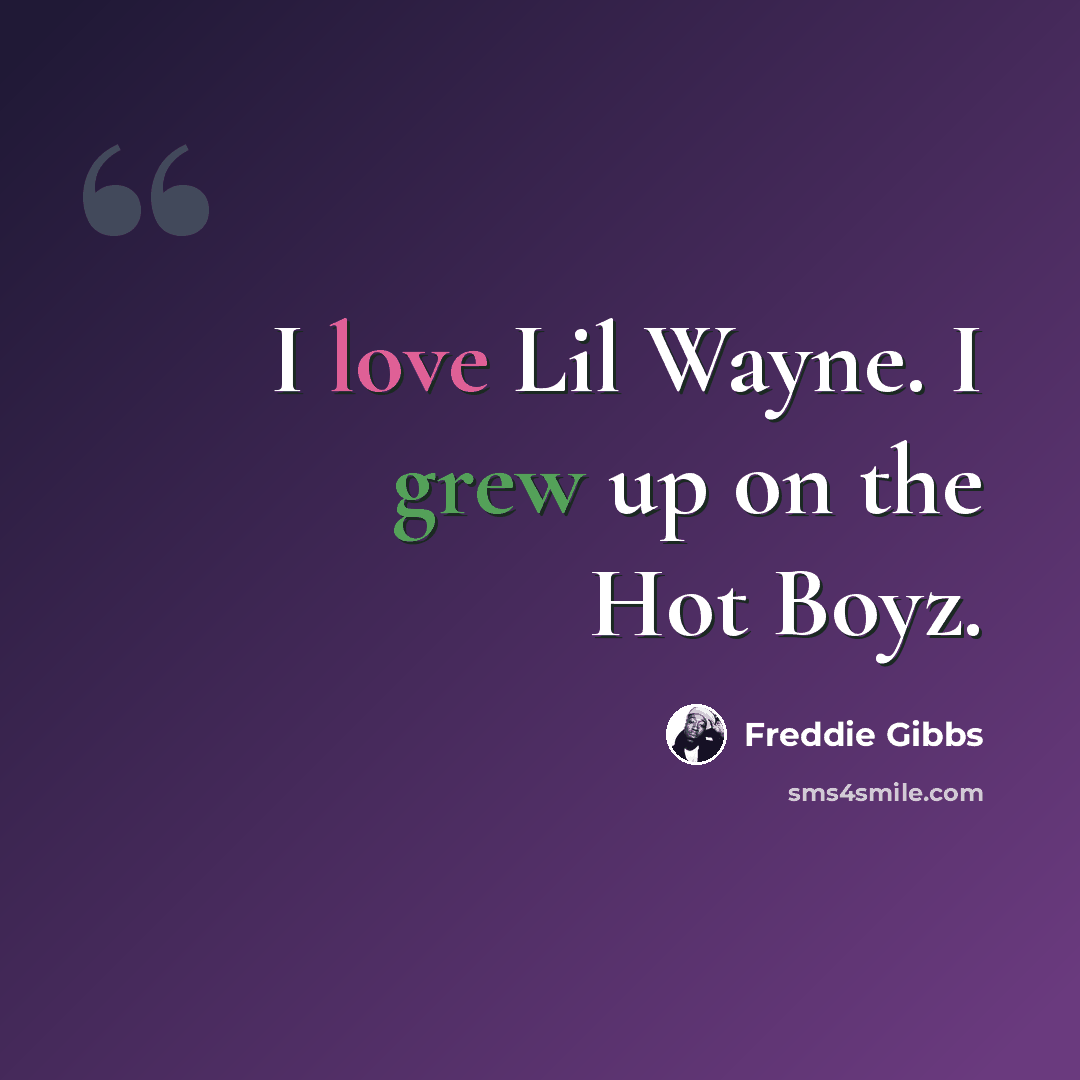 “I love Lil Wayne. I grew up on the Hot Boyz.” quote by Freddie Gibbs