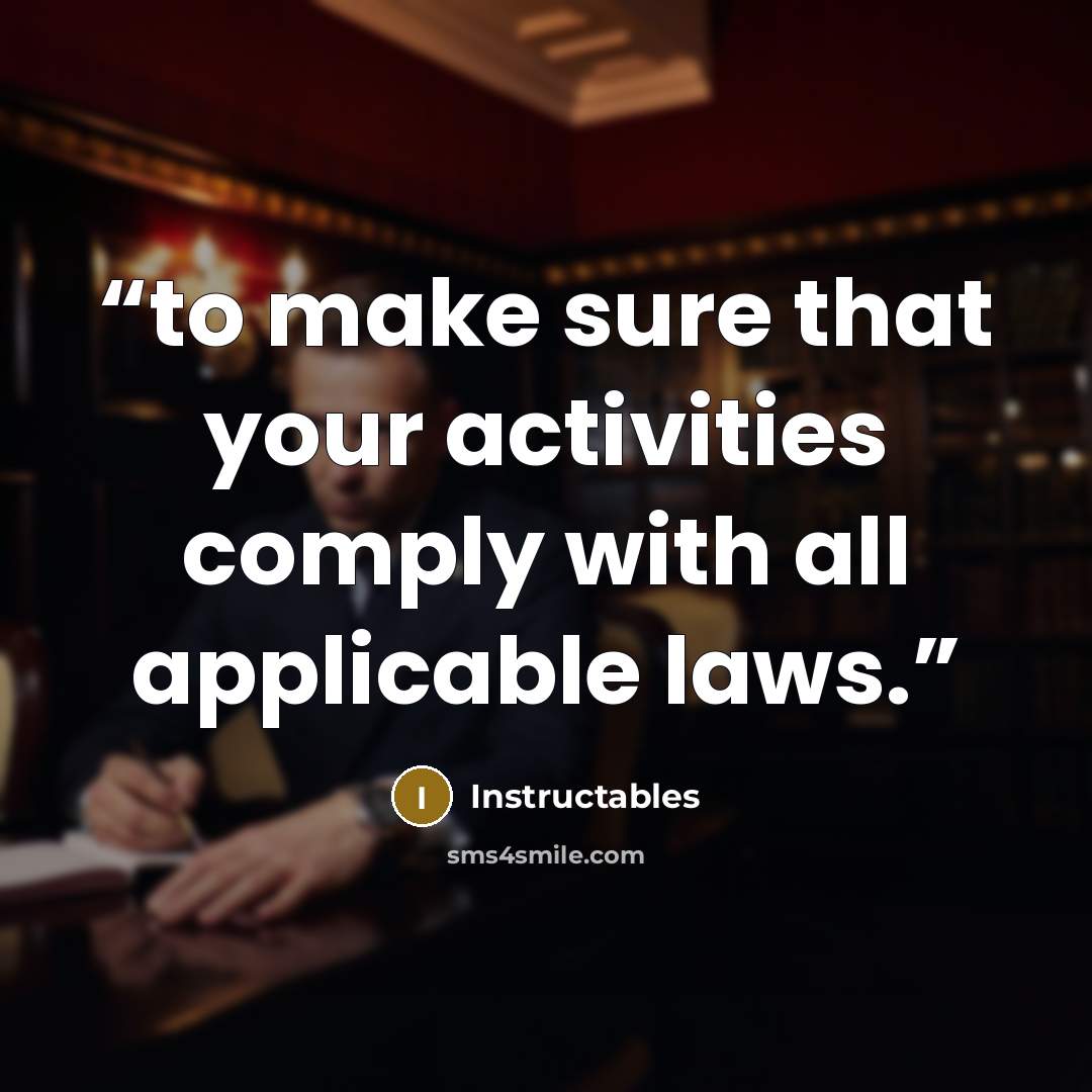 “to make sure that your activities comply with all applicable laws.” quote by Instructables