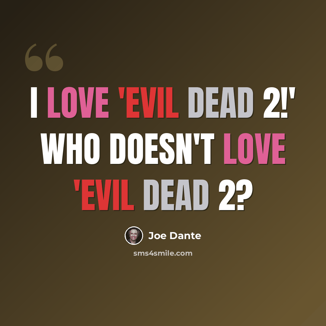 “I love 'Evil Dead 2!' Who doesn't love 'Evil Dead 2?” quote by Joe Dante