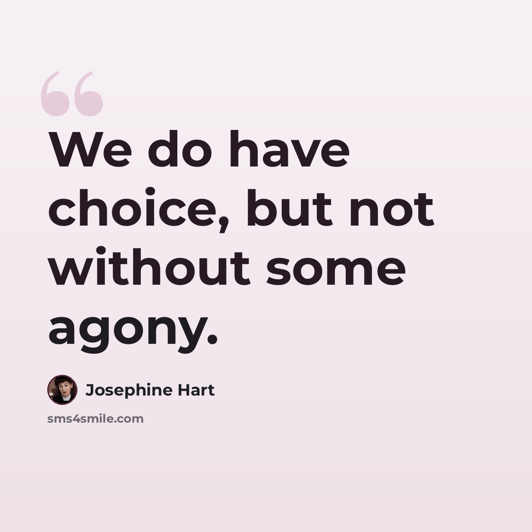 “We do have choice, but not without some agony.” quote by Josephine Hart