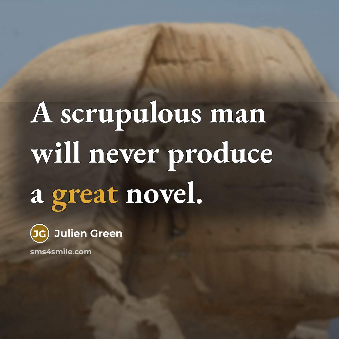 “A scrupulous man will never produce a great novel.” quote by Julien Green