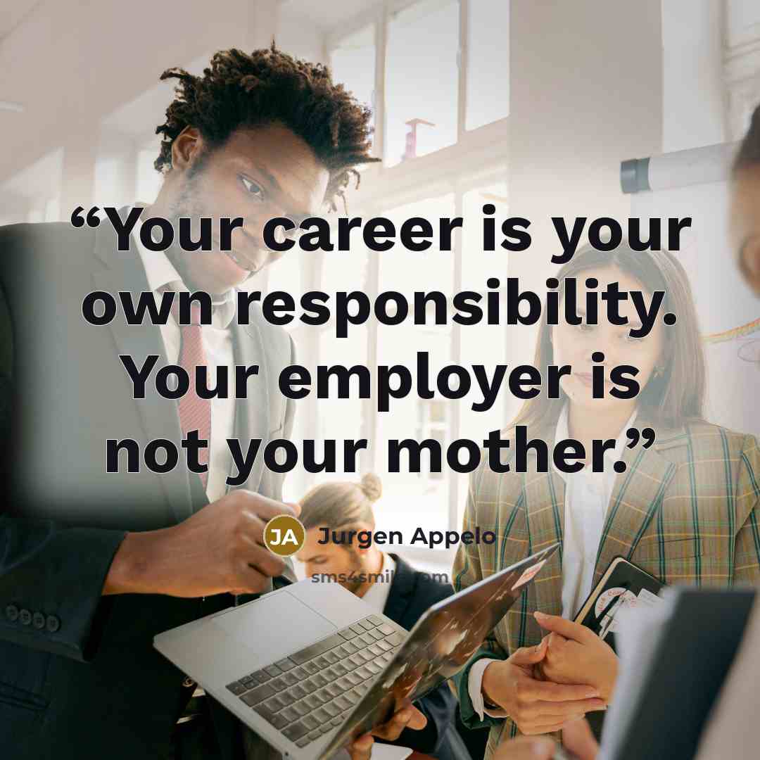 “Your career is your own responsibility. Your employer is not your mother.” quote by Jurgen Appelo