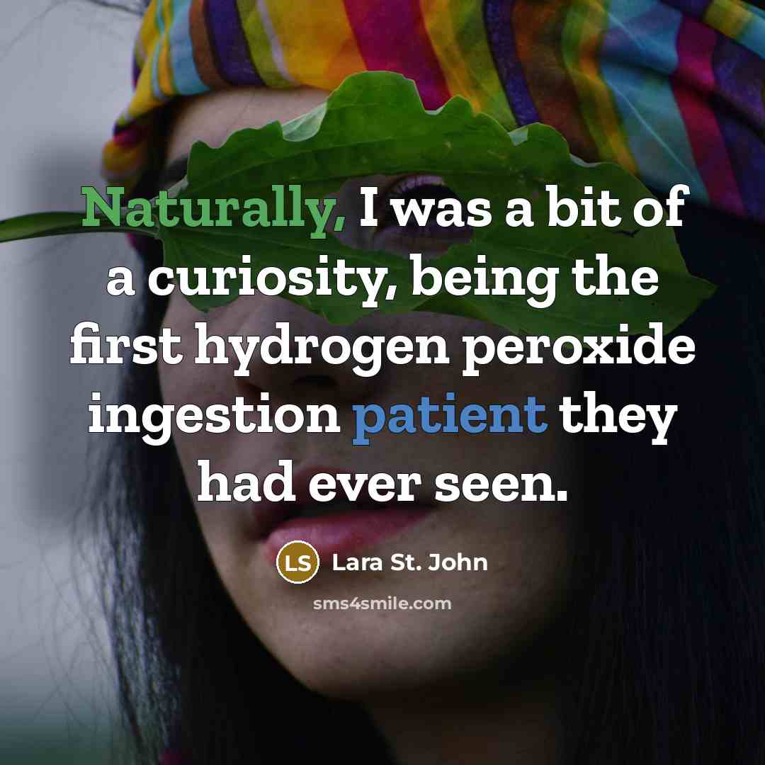 “Naturally, I was a bit of a curiosity, being the first hydrogen peroxide ingestion patient they had ever seen.” quote by Lara St. John