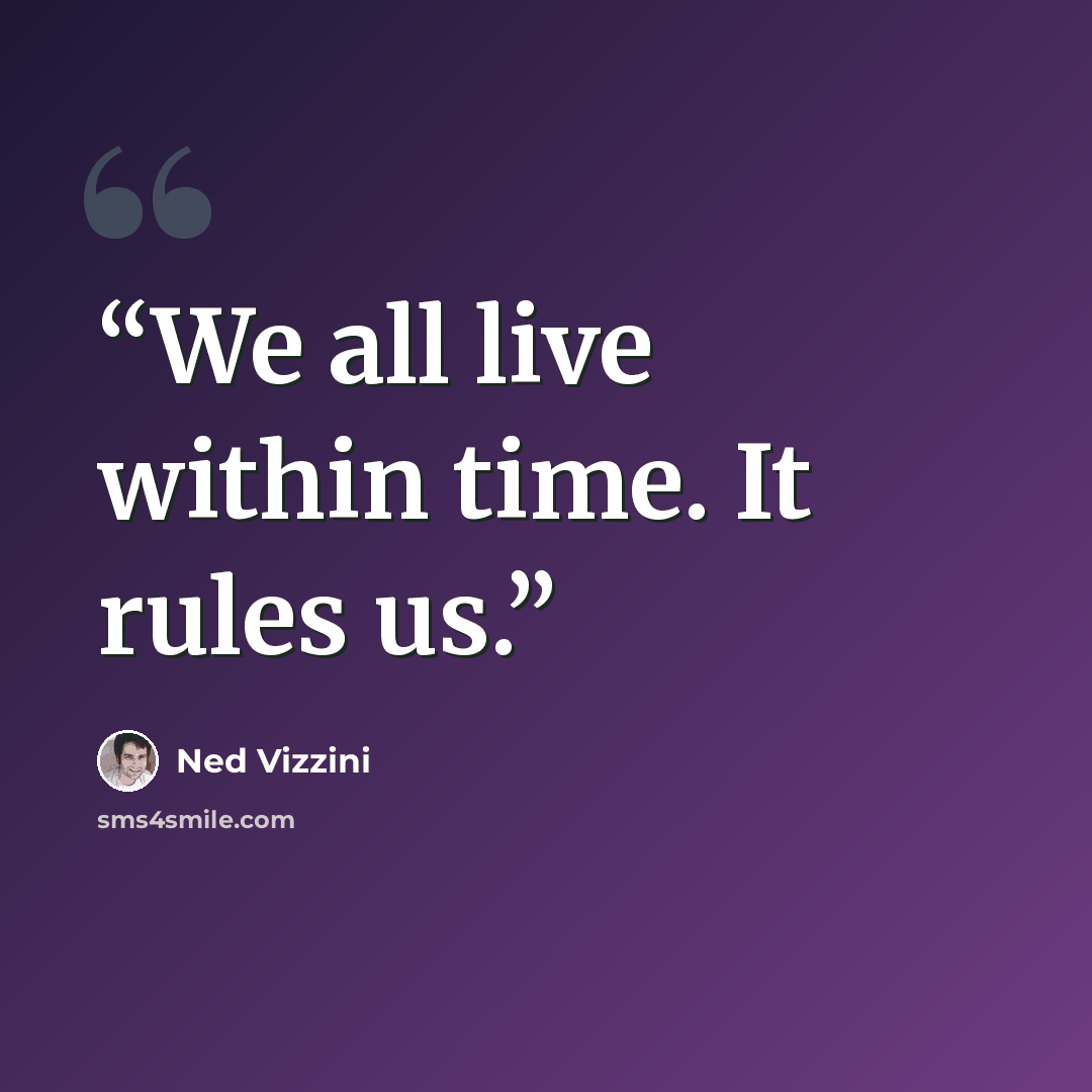 “We all live within time. It rules us.” quote by Ned Vizzini