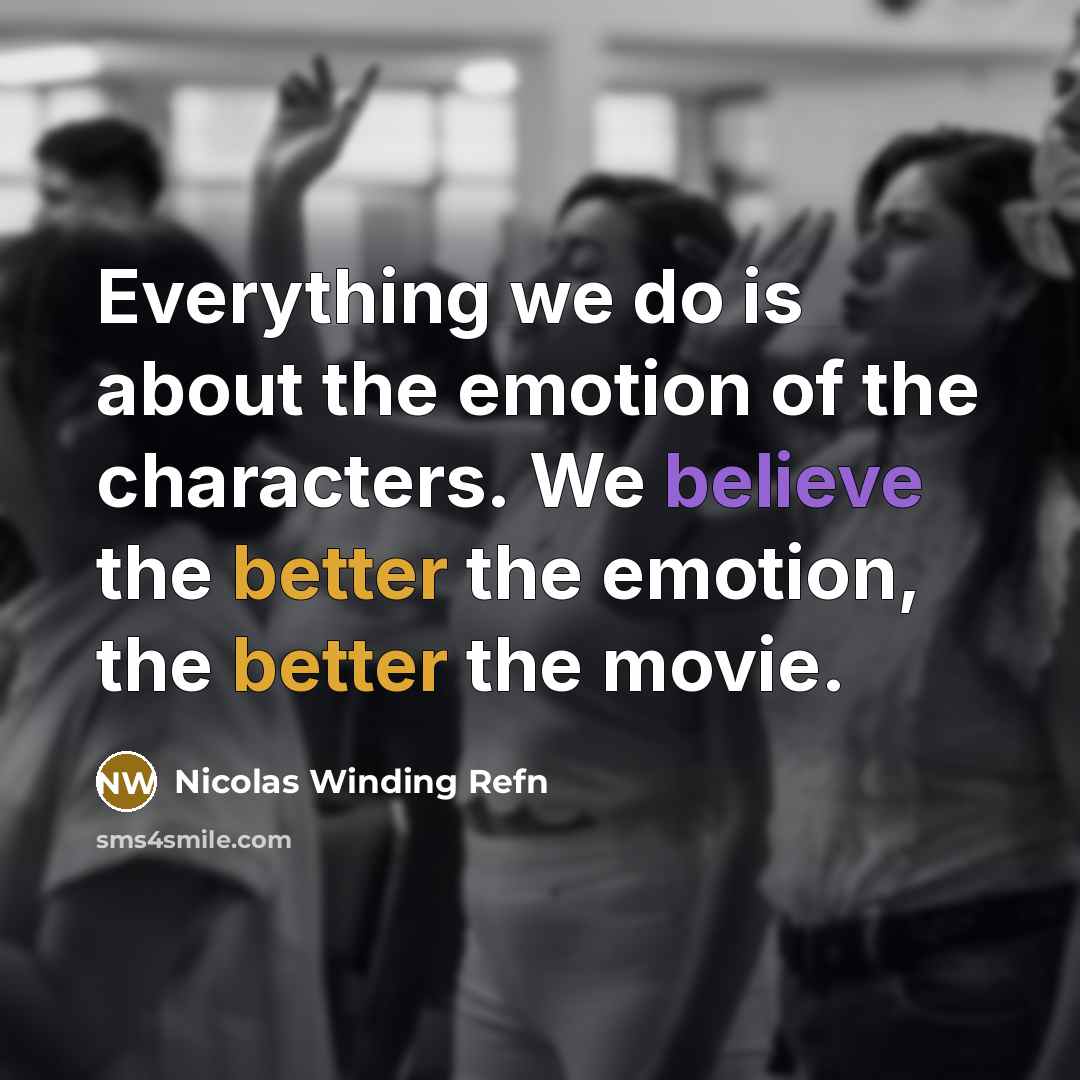 “Everything we do is about the emotion of the characters. We believe the better the emotion, the better the movie.” quote by Nicolas Winding Refn
