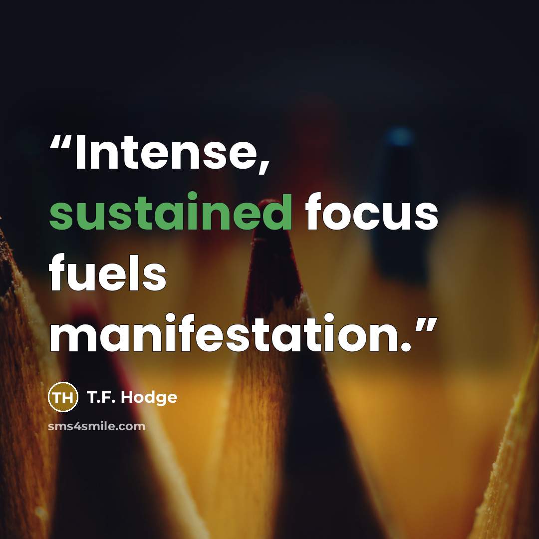 “Intense, sustained focus fuels manifestation.” quote by T.F. Hodge