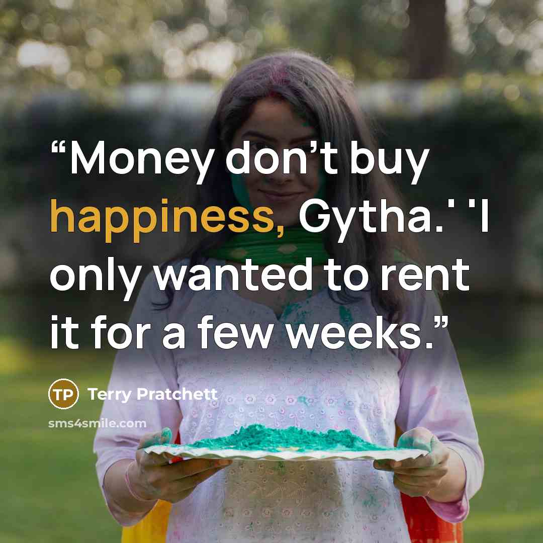 “Money don't buy happiness, Gytha.' 'I only wanted to rent it for a few weeks.” quote by Terry Pratchett