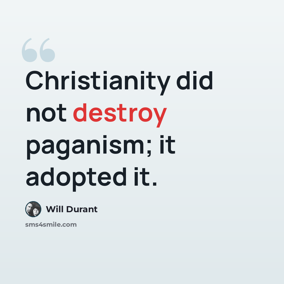 “Christianity did not destroy paganism; it adopted it.” quote by Will Durant