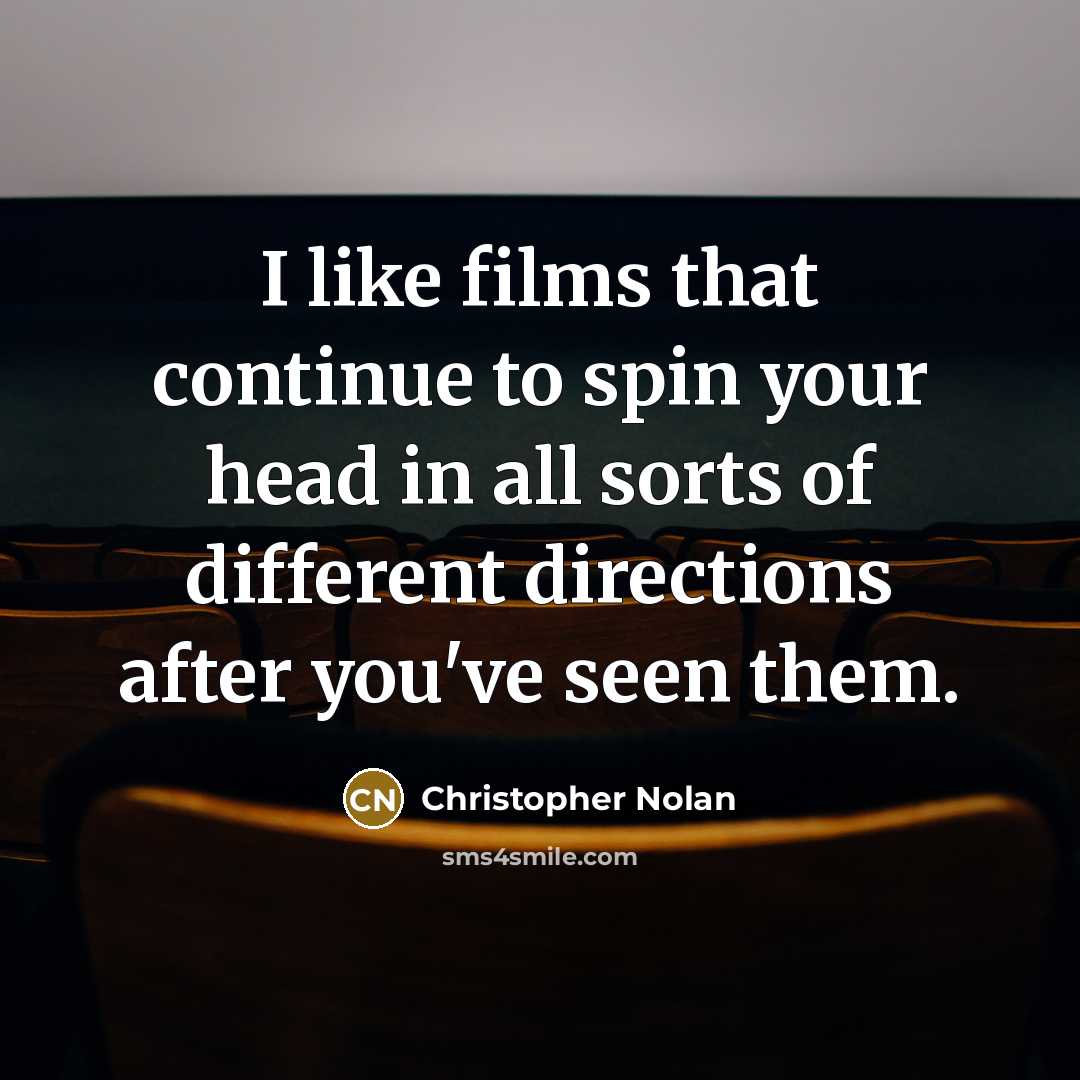 “I like films that continue to spin your head in all sorts of different directions after you've seen them.” quote by Christopher Nolan