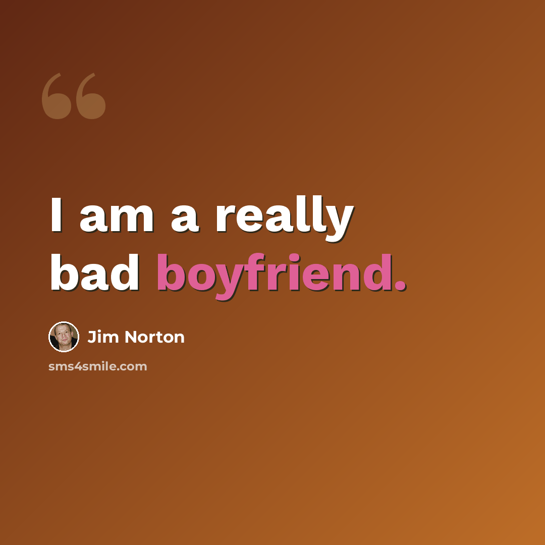 “I am a really bad boyfriend.” quote by Jim Norton