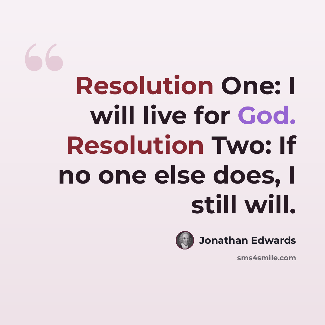 “Resolution One: I will live for God. Resolution Two: If no one else does, I still will.” quote by Jonathan Edwards