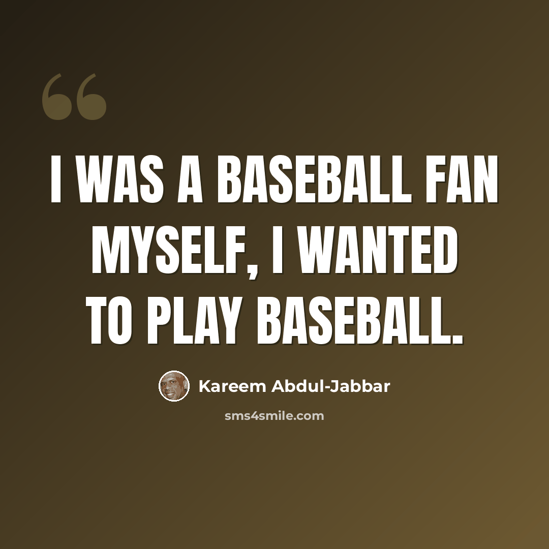 “I was a baseball fan myself, I wanted to play baseball.” quote by Kareem Abdul-Jabbar