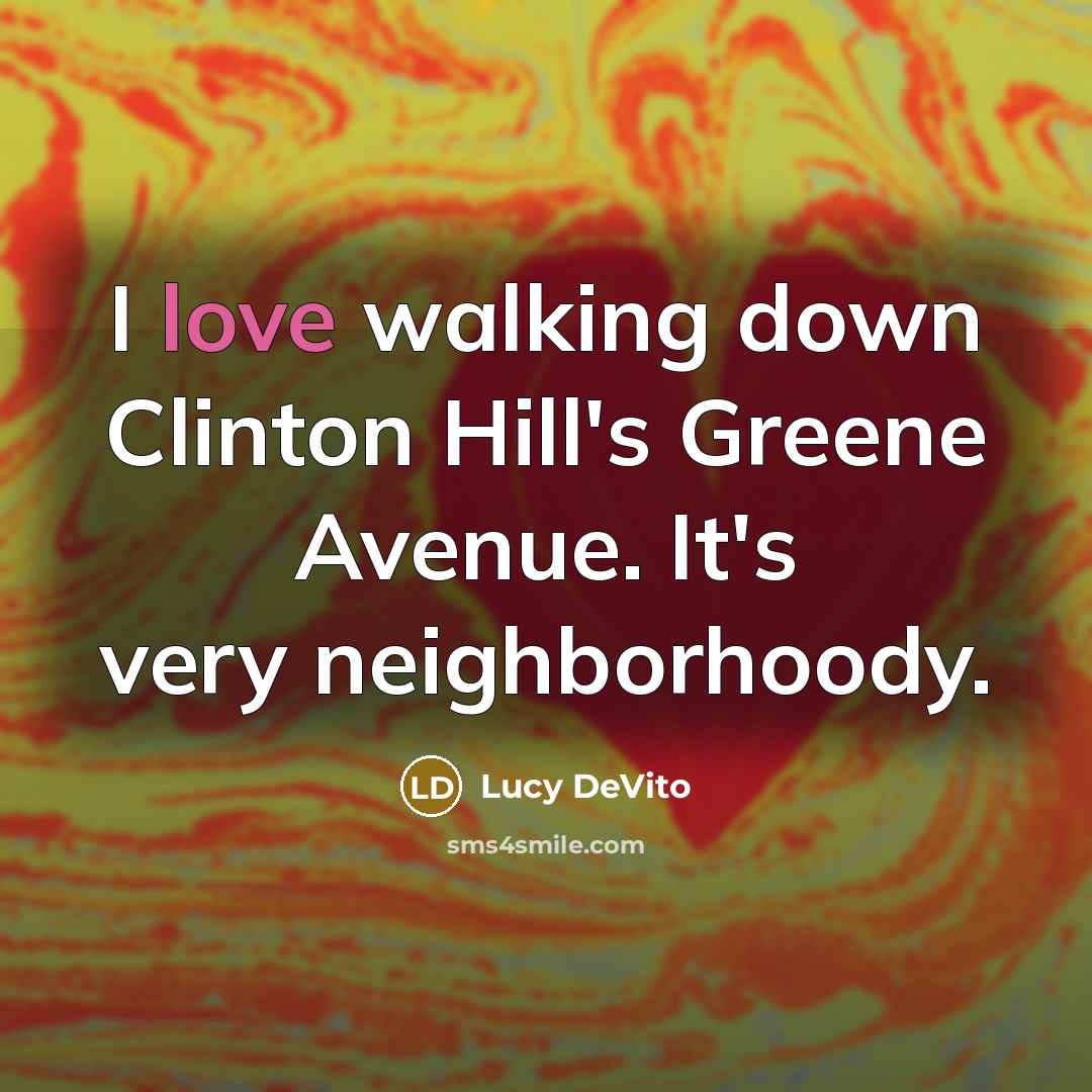 “I love walking down Clinton Hill's Greene Avenue. It's very neighborhoody.” quote by Lucy DeVito