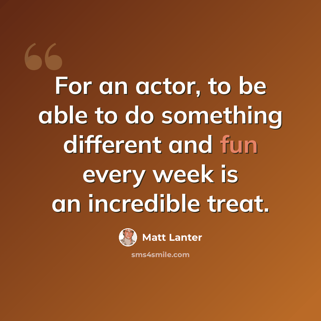 “For an actor, to be able to do something different and fun every week is an incredible treat.” quote by Matt Lanter