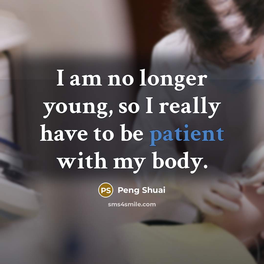 “I am no longer young, so I really have to be patient with my body.” quote by Peng Shuai