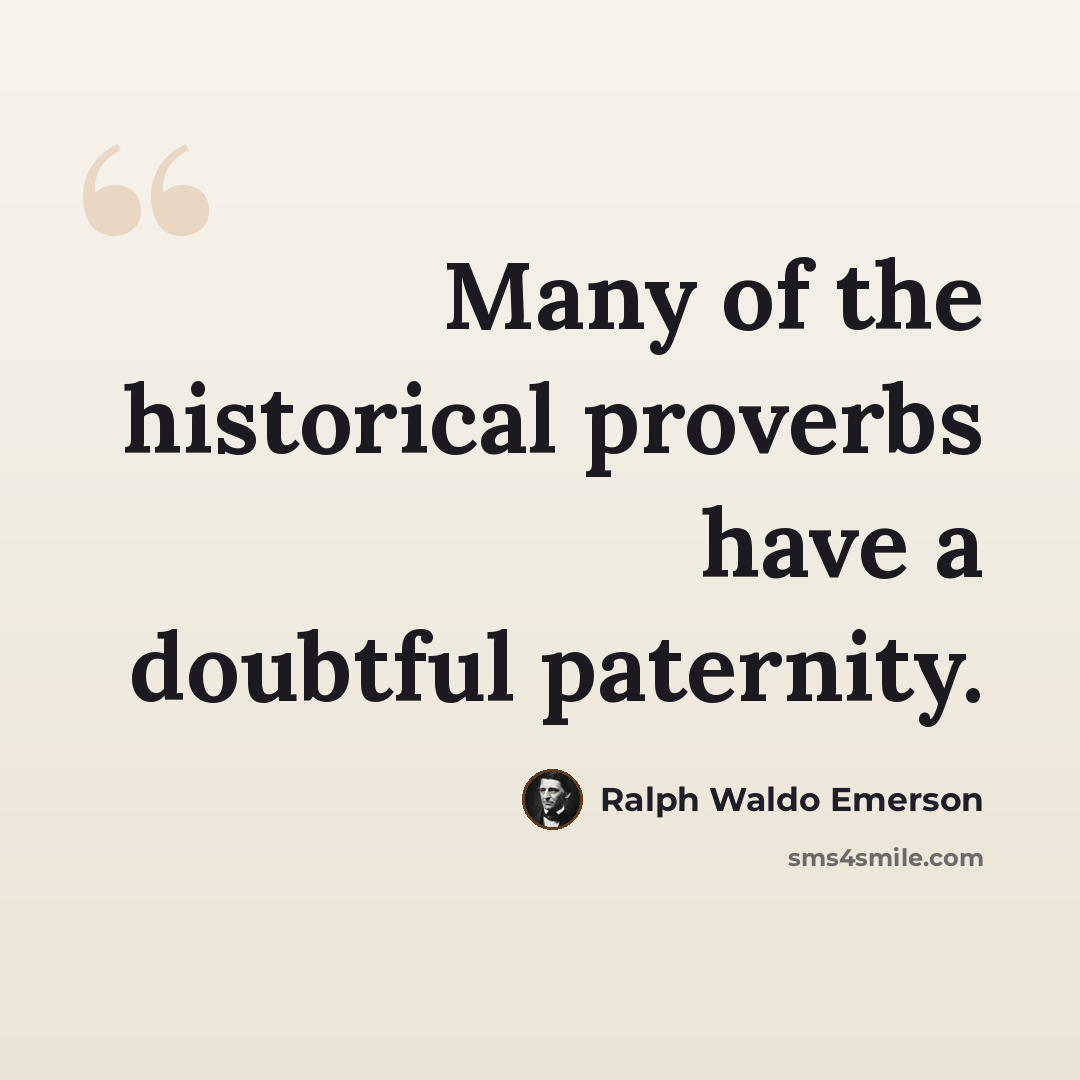 “Many of the historical proverbs have a doubtful paternity.” quote by Ralph Waldo Emerson