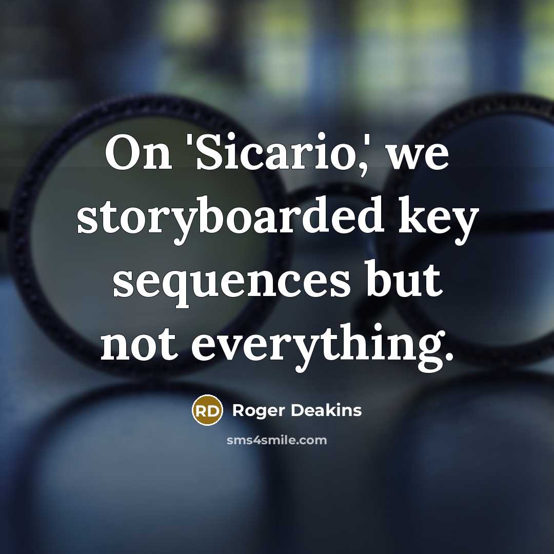 “On 'Sicario,' we storyboarded key sequences but not everything.” quote by Roger Deakins