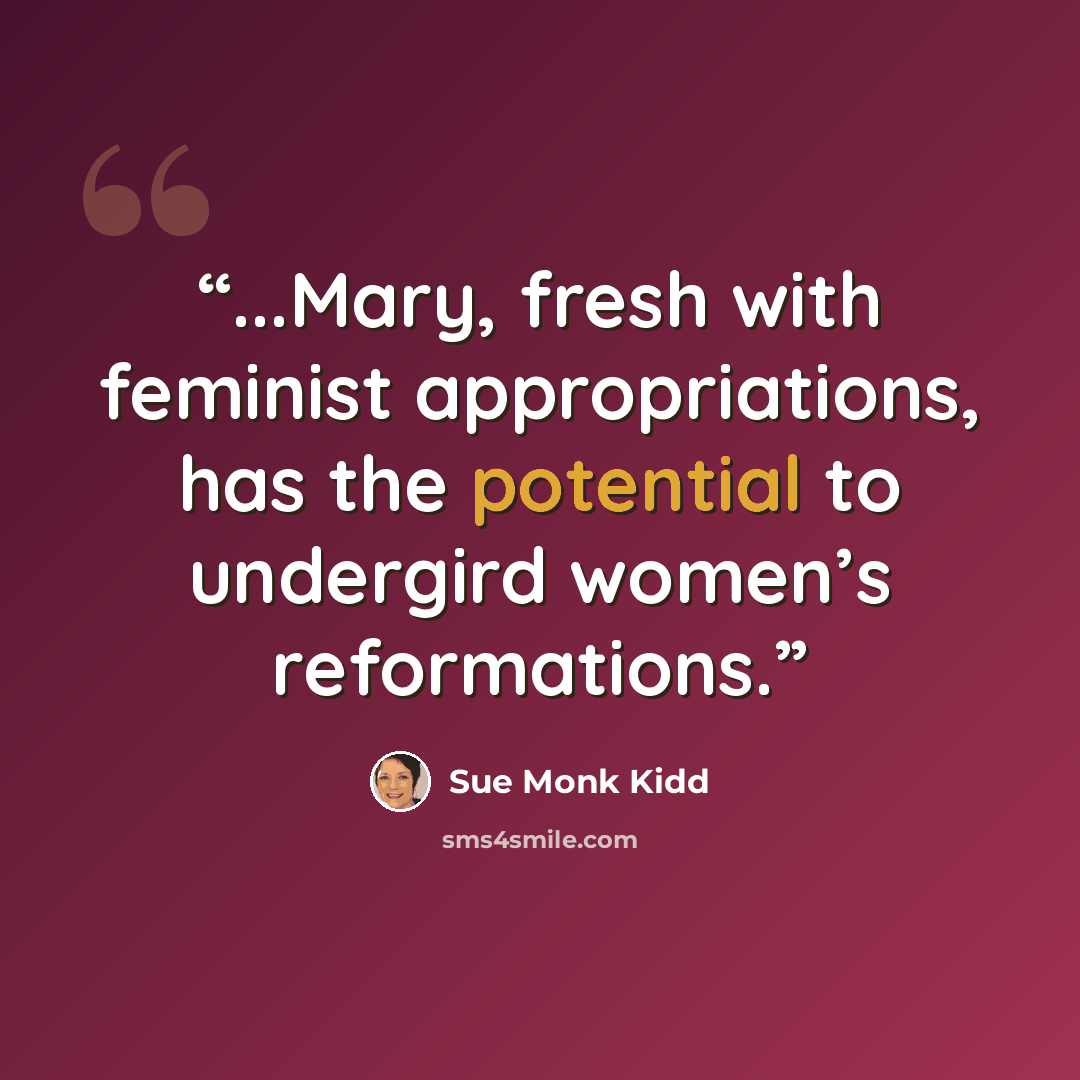 “...Mary, fresh with feminist appropriations, has the potential to undergird women’s reformations.” quote by Sue Monk Kidd
