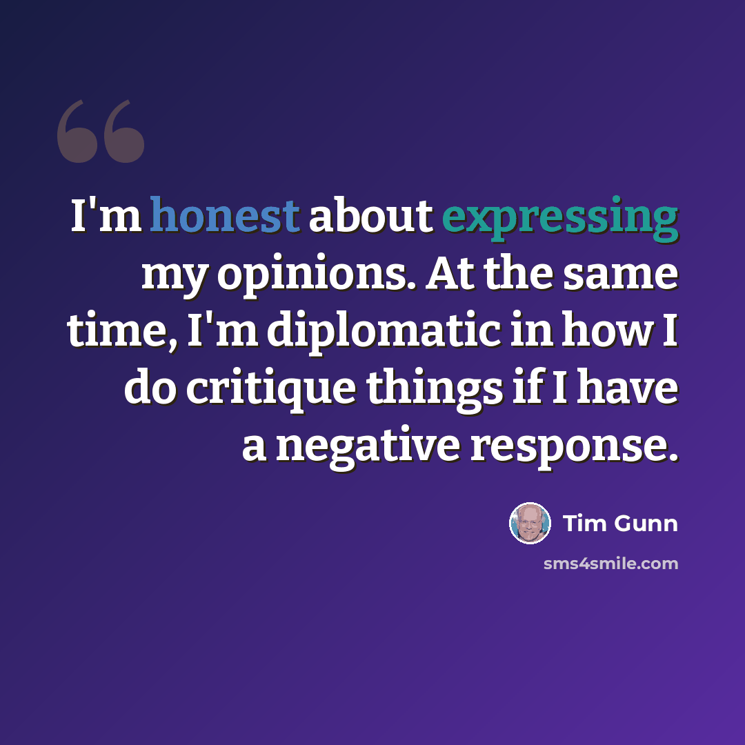 “I'm honest about expressing my opinions. At the same time, I'm diplomatic in how I do critique things if I have a negative response.” quote by Tim Gunn