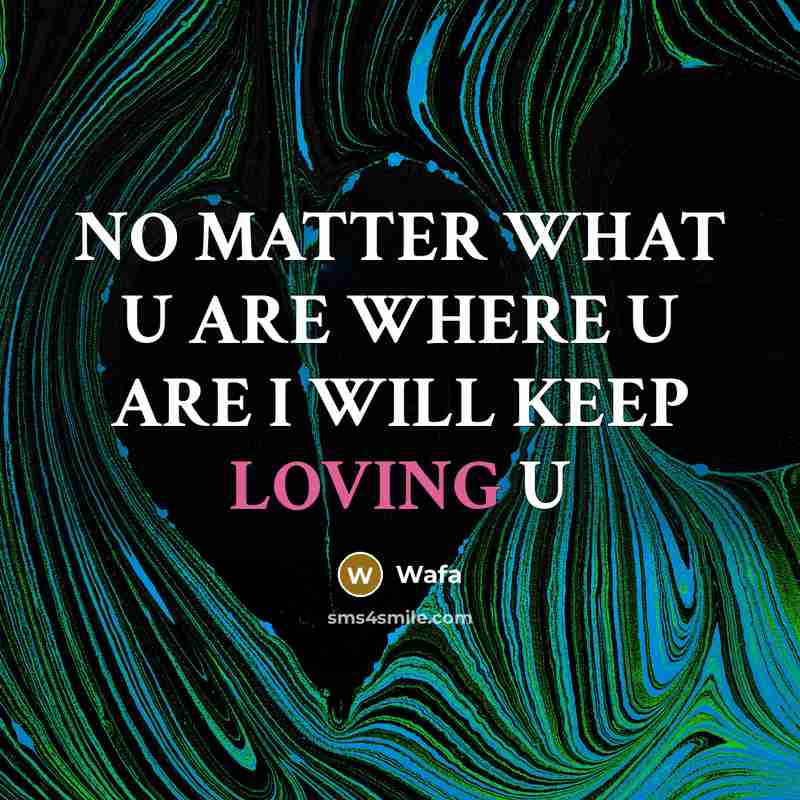 “NO MATTER WHAT U ARE WHERE U ARE I WILL KEEP LOVING U” quote by Wafa