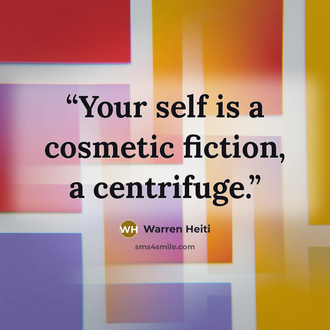 “Your self is a cosmetic fiction, a centrifuge.” quote by Warren Heiti