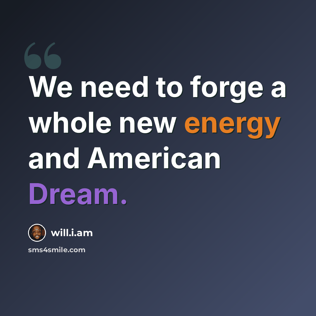 “We need to forge a whole new energy and American Dream.” quote by will.i.am