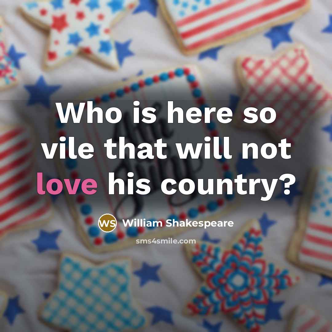 “Who is here so vile that will not love his country?” quote by William Shakespeare