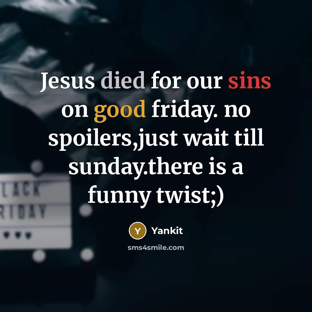 “Jesus died for our sins on good friday. no spoilers,just wait till sunday.there is a funny twist;)” quote by Yankit